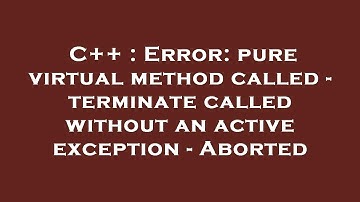 C++ : Error: pure virtual method called - terminate called without an active exception - Aborted
