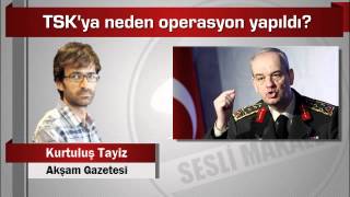 Kurtuluş Tayiz TSK'ya neden operasyon yapıldı