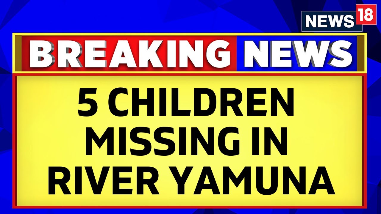 Delhi News | Children Missing In The National Capital Who Went For Bathing in Yamuna | News18
