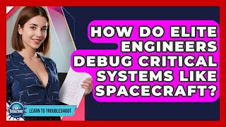 How Do Elite Engineers Debug Critical Systems Like Spacecraft - Learn To Troubleshoot