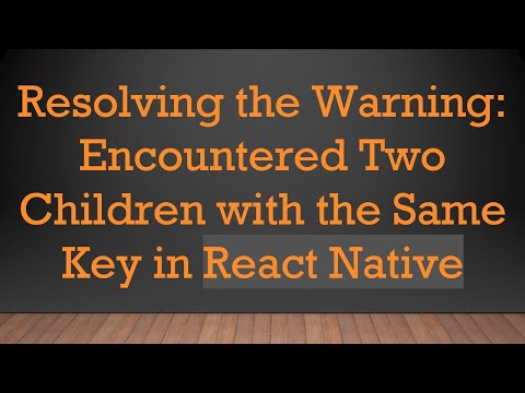 Resolving the Warning: Encountered Two Children with the Same Key in React Native