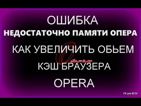 Недостаточно памяти ошибка!Как увеличить кэш в Опера!