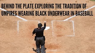 Behind The Plate Exploring The Tradition Of Umpires Wearing Black Underwear In Baseball