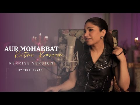 Feel The Love Again Aur Mohabbat Kitni Karoon Reprise By Tulsi Kumar 