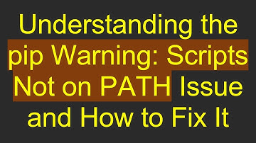 Understanding the pip Warning: Scripts Not on PATH Issue and How to Fix It