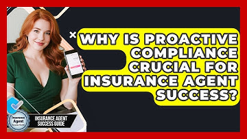 Why Is Proactive Compliance Crucial For Insurance Agent Success? - Insurance Agent Success Guide