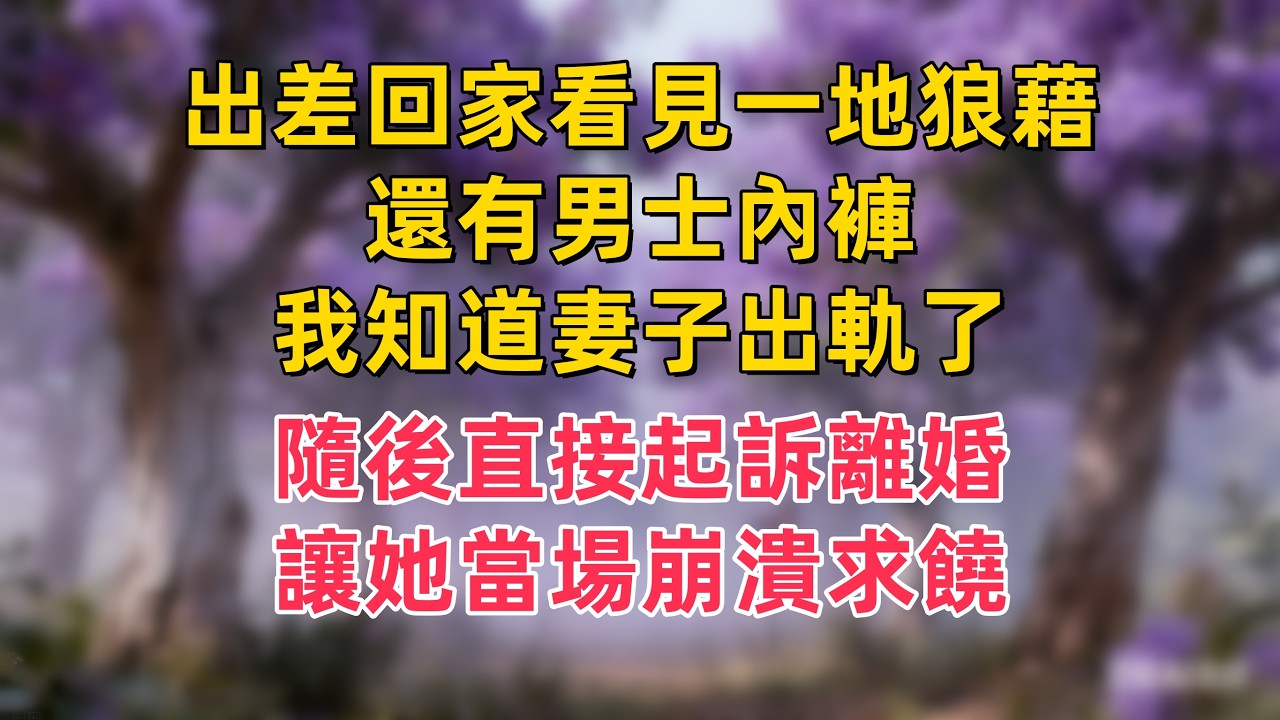 出差回家看見一地狼藉，還有男士內褲，我知道妻子出軌了，隨後直接起訴離婚，讓她當場崩潰求饒