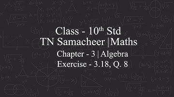 CLASS-10TH | TN SAMACHEER KALVI MATHS| CHAPTER-3 |ALGEBRA |EXERCISE-3.18 |Q.8