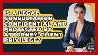 Is a Legal Consultation Confidential and Protected by Attorney-Client Privilege?