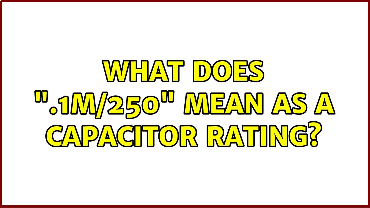 What Does 1M 250 Mean As A Capacitor Rating YouTube what-does-1m-250-mean-as-a-capacitor-rating-youtube