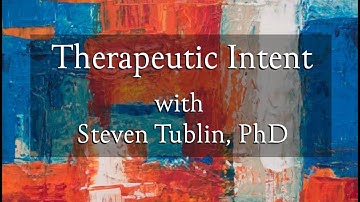 Video 2: Therapeutic Intent with Dr. Steve Tublin, Ph.D