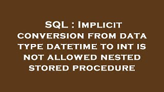 SQL : Implicit conversion from data type datetime to int is not allowed nested stored procedure