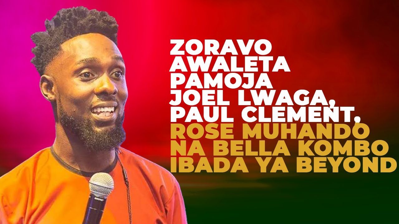 ZORAVO AWALETA PAMOJA JOEL LWAGA, PAUL CLEMENT, ROSE MUHANDO NA BELLA KOMBO IBADA YA BEYOND.