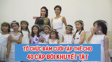 Ai Cũng Xứng Đáng Có 1 Hạnh Phúc - Tổ Chức Đám Cưới Tập Thế Cho 40 Cặp Đôi Khuyết Tật