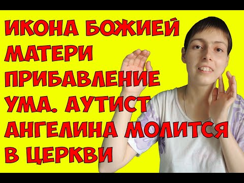 Икона Божией Матери Прибавление ума. Аутист Ангелина молится в церкви перед иконой Прибавление ума