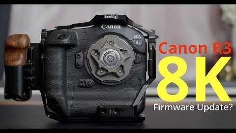 Canon R3 | 8K Firmware Update?