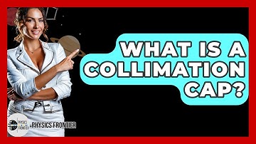 What Is A Collimation Cap? - Physics Frontier