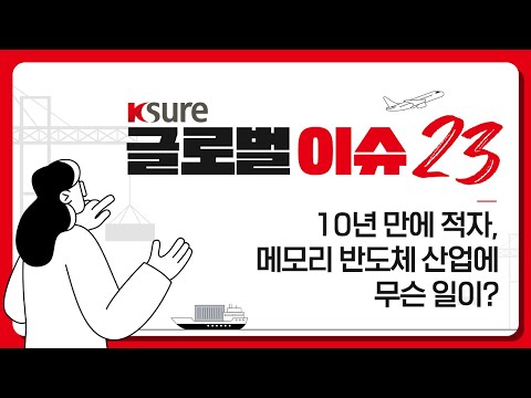   K SURE 글로벌 이슈 23 제1강 10년 만에 적자 메모리 반도체 산업에 무슨 일이