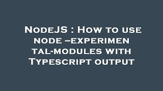 NodeJS : How to use node --experimental-modules with Typescript output