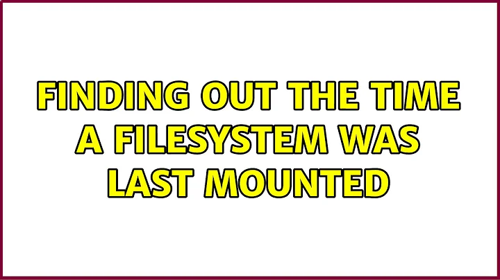 Finding out the time a filesystem was last mounted (2 Solutions!!)