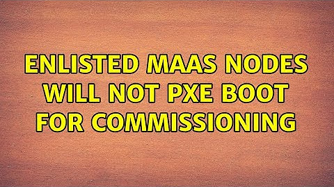 Enlisted MAAS nodes will not PXE boot for commissioning