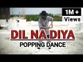 DIL NA DIYA | POPPING DANCE | MDX RAJPUT