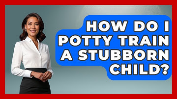 How Do I Potty Train A Stubborn Child? - Better Family Relationships