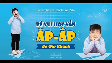 Bé Vui Học Vần ĂP ÂP - BÉ GIA KHÁNH | DỰ ÁN ÂM NHẠC GIÁO DỤC | ĐỖ TUYẾT NHI
