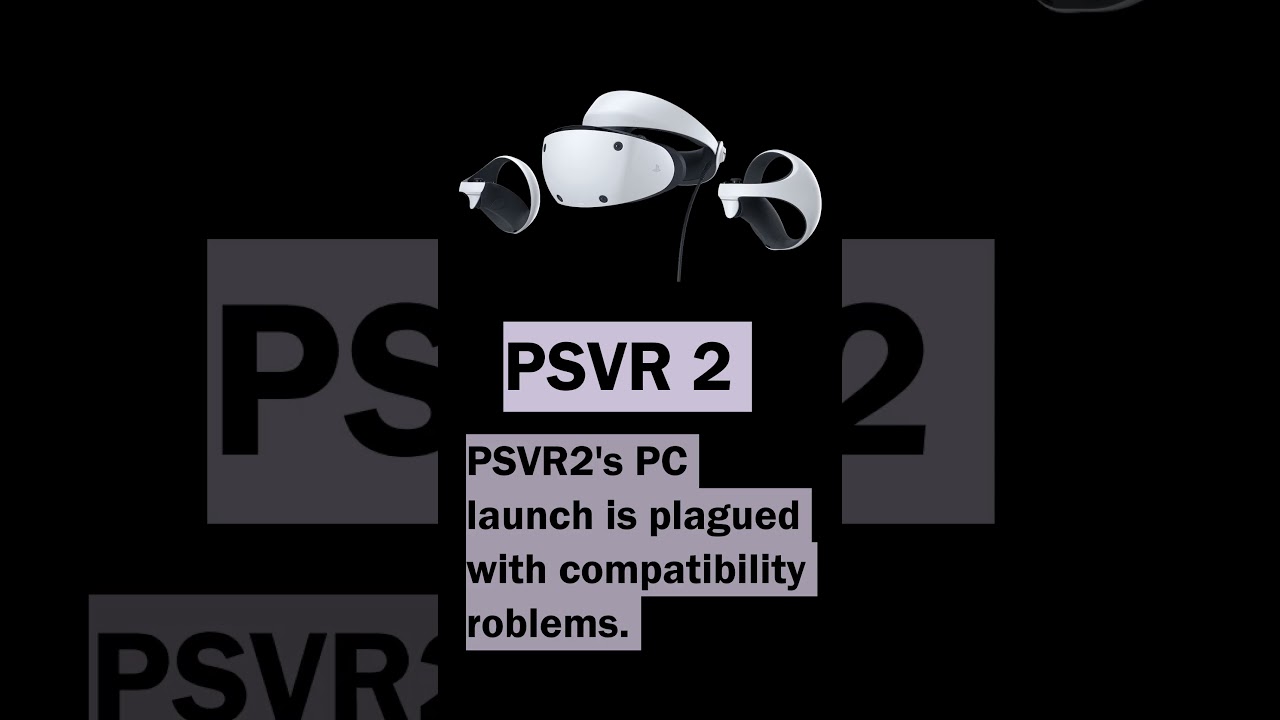 PSVR2's PC launch is plagued by compatibility problems 
