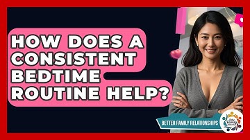 How Does A Consistent Bedtime Routine Help? - Better Family Relationships