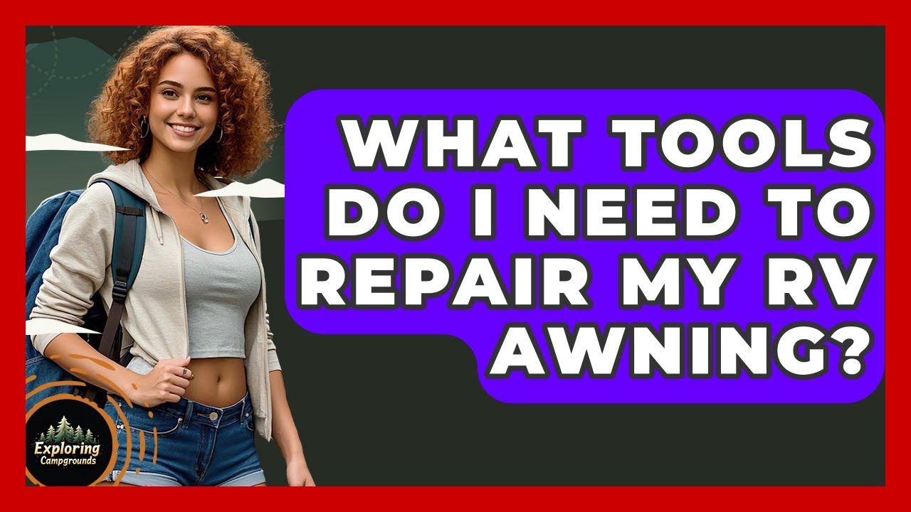 What Tools Do I Need To Repair My RV Awning? - Exploring Campgrounds