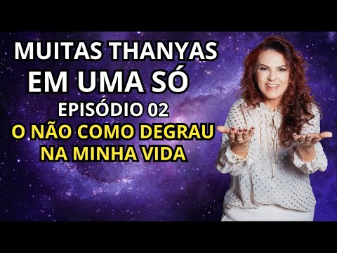 MUITAS THANYAS EM UMA SÓ - EPISÓDIO 02 - O NÃO COMO DEGRAU NA MINHA VIDA
