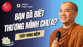 Sư Minh Niệm - Bạn Đã Biết THƯƠNG MÌNH Chưa? | Radio Phật Pháp