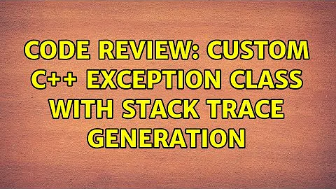Code Review: Custom C++ exception class with stack trace generation (2 Solutions!!)