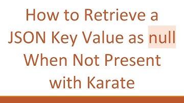 How to Retrieve a JSON Key Value as null When Not Present with Karate