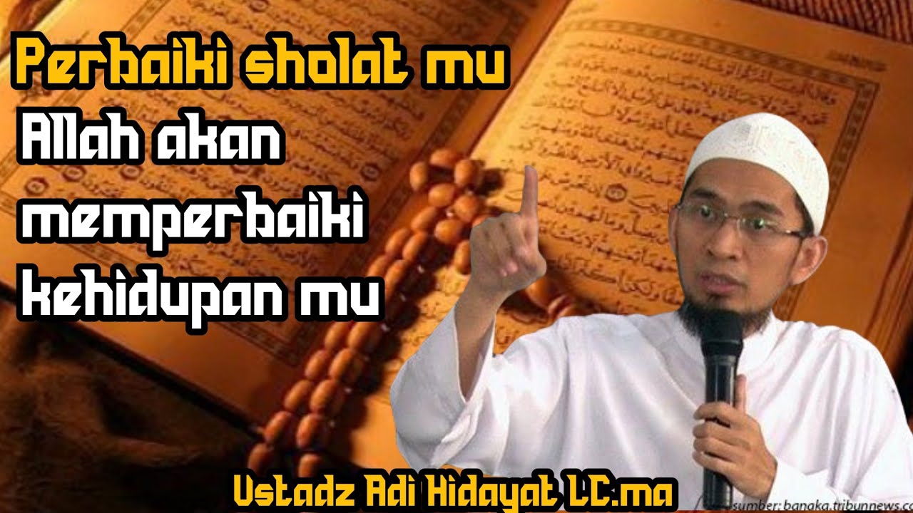Perbaiki sholat mu niscaya hidup mu akan baik | USTADZ ADI HIDAYAT LC