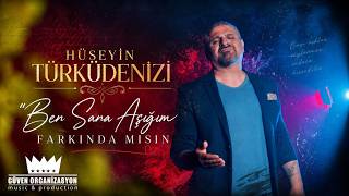 Hüseyin Türküdenizi - Ben Sana Aşığım Farkında Mısın