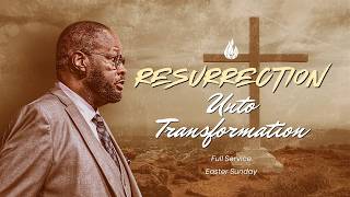 Resurrection Unto Transformation | Pastor Carl Hayes | Full Service