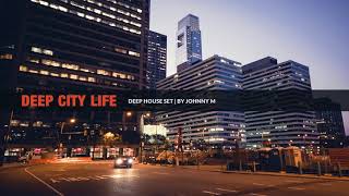 Deep City Life Deep House Set 2018 Mixed By Johnny M