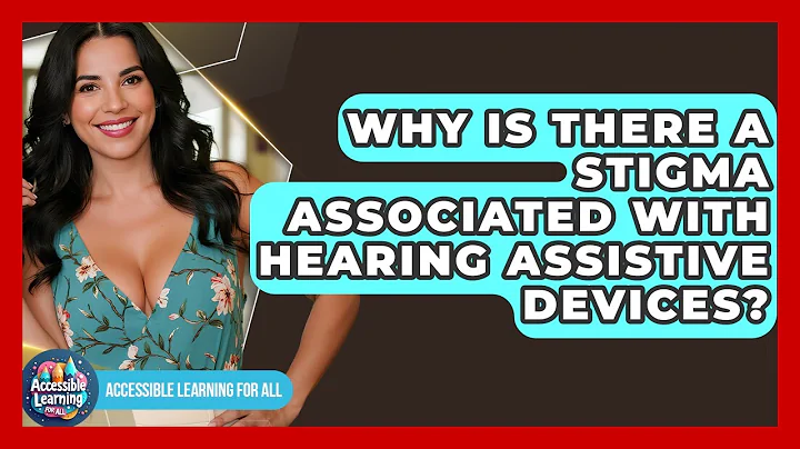 Why Is There A Stigma Associated With Hearing Assistive Devices? - Accessible Learning For All