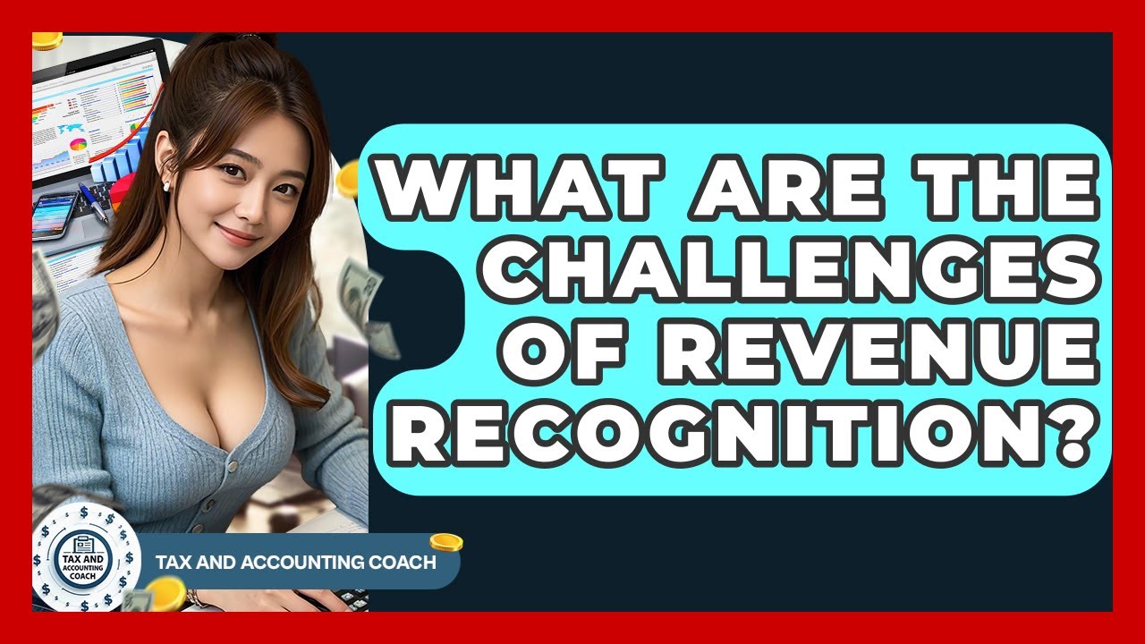 What Are The Challenges Of Revenue Recognition? - Tax and Accounting Coach