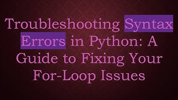Troubleshooting Syntax Errors in Python: A Guide to Fixing Your For-Loop Issues