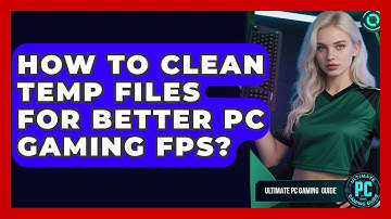 How To Clean Temp Files For Better PC Gaming FPS? - Ultimate PC Gaming Guide