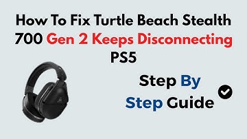 How To Fix Turtle Beach Stealth 700 Gen 2 Keeps Disconnecting PS5
