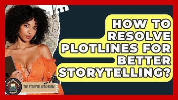 How To Resolve Plotlines For Better Storytelling? - The Storytellers Room