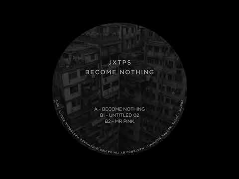 JXTPS — JXTPS - Become Nothing [VDR015]