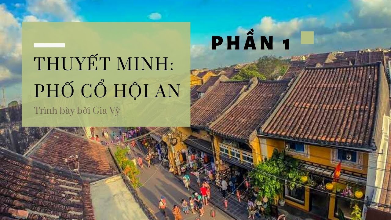 Thuyết Minh(p1): Phố Cổ Hội An từ Chùa Cầu - Hội Quán Quảng Đông- Nhà cổ Đức An (phần 1)