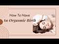 How to Have an Orgasmic Birth