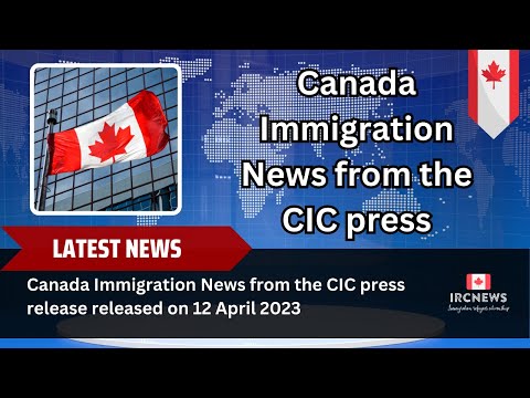 Canada Immigration News from the CIC press release released on 12 April 2023