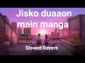 JISKO DUAAON MAIN MANGA ( SLOWED REVERB) LOFI SONG